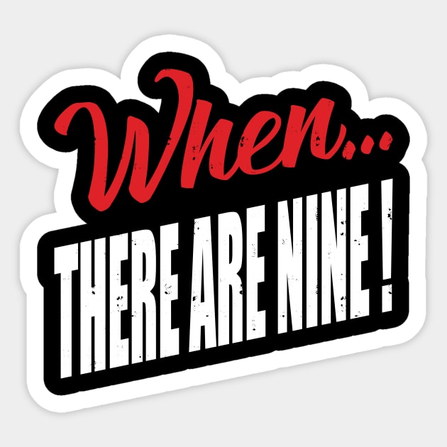 When...There Are Nine Sticker by yaros